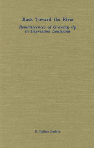 Carte Back Toward the River: Reminiscences of Growing Up in Depression Louisiana E. Hollace Busbice
