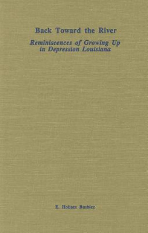 Buch Back Toward the River: Reminiscences of Growing Up in Depression Louisiana E. Hollace Busbice