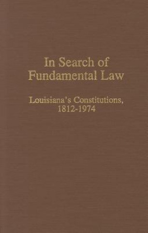 Книга In Search of Fundamental Law: Louisiana's Constitutions, 1812-1974 Warren M. Billings