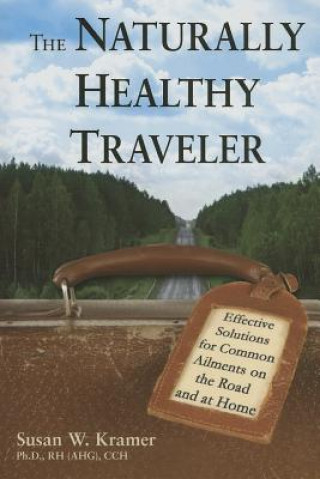 Kniha The Naturally Healthy Traveler: Effective Solutions for Common Ailments on the Road and at Home Susan W. Kramer