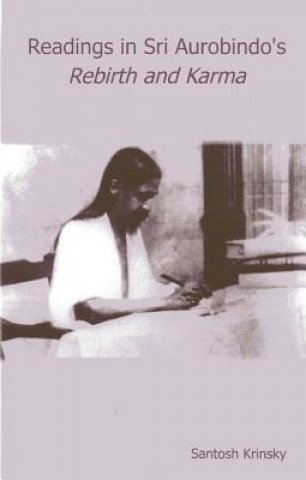 Könyv Reading in Sri Aurobindo's Rebirth and Karma Santosh Krinsky