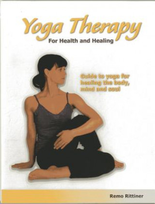 Kniha Yoga Therapy for Health and Healing: Guide to Yoga for Healing the Body, Mind and Soul Remo Rittiner