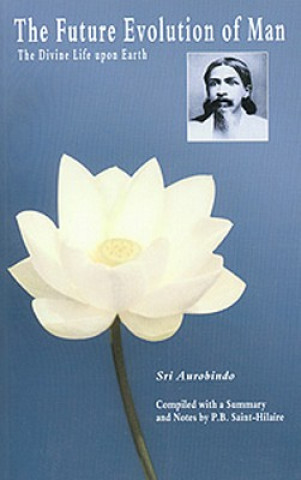 Kniha The Future Evolution of Man: The Divine Life Upon Earth Sri Aurobindo