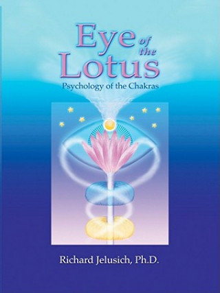 Kniha Eye of the Lotus: Psychology of the Chakras Richard Jelusich