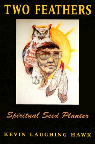 Book Two Feathers: Spiritual Seed Planter Kevin Laughing Hawk