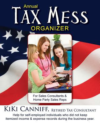 Carte Annual Tax Mess Organizer for Sales Consultants & Home Party Sales Reps: Help for Self-Employed Individuals Who Did Not Keep Itemized Income & Expense Kiki Canniff