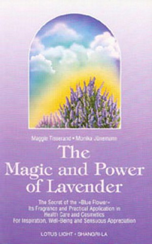 Kniha The Magic and Power of Lavender: The Secret of the Blue Flower, It's Fragrance and Practical Application in Health Care and Cosmetics Maggie Tisserand