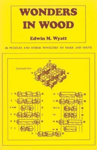 Carte Wonders in Wood: 46 Puzzles and Other Novelties to Make and Solve Edwin Wyatt