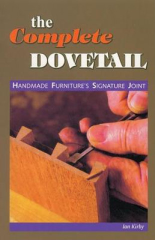 Könyv Complete Dovetail: Handmade Furniture's Signature Joint Ian J. Kirby