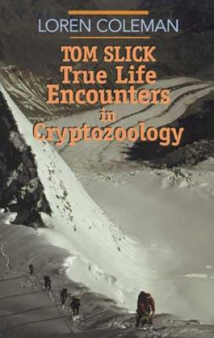 Book Tom Slick: True Life Encounters in Cryptozoology Loren L. Coleman
