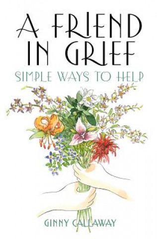 Kniha A Friend in Grief: Simple Ways to Help Ginny Callaway