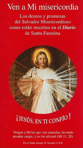 Carte Ven A Mi Misericordia: Los Deseos y Promesas del Salvador Misericordioso Como Estan Inscritos en el Diario de Santa Faustina George Kosicki