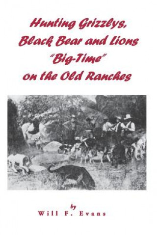 Livre Hunting Grizzlys, Black Bear and Lions Big-Time on the Old Ranches Will F. Evans