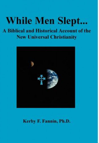 Książka While Men Slept...: A Biblical and Historical Account of the New Universal Christianity Kerby F. Fannin