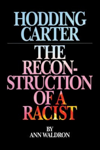Carte Hodding Carter: The Reconstruction of a Racist Ann Waldron
