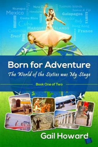 Kniha Born for Adventure: The World of the Sixties Was My Stage Gail Howard
