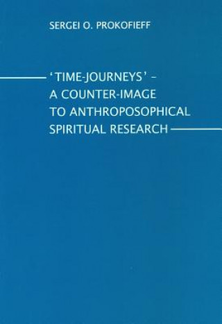 Книга Time-Journeys: A Counter-Image to Anthroposophical Spiritual Research Sergei O. Prokofieff