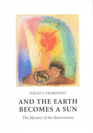 Könyv And the Earth Becomes a Sun: The Mystery of the Resurrection Sergei O. Prokofieff