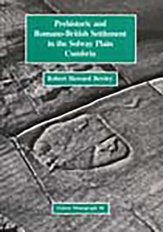 Carte Prehistoric and Romano British Settlement on the Solway Plain Cumbria Robert Bewley