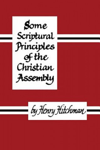 Könyv Some Scriptural Principles of the Christian Assembly Henry Hitchman