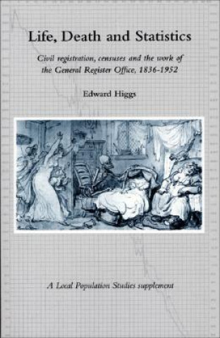 Book Life, Death and Statistics: Civil Registration, Censuses and the Work of the General Register Office, 1836-1952 Edward Higgs