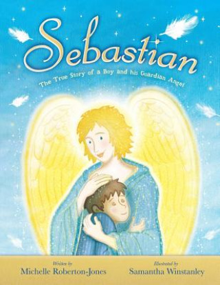 Book Sebastian - The True Story of A Boy and His Angel Michelle Roberton-Jones