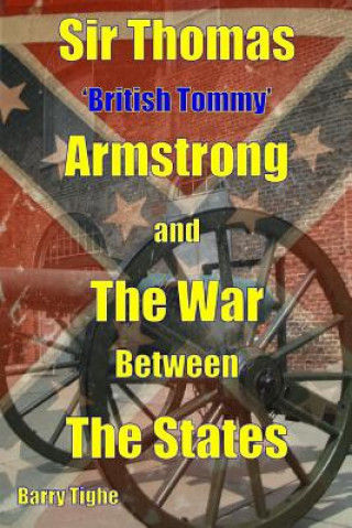 Kniha Sir Thomas 'British Tommy' Armstrong and the War Between the States MR Barry Tighe