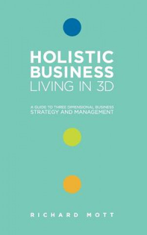 Kniha Holistic Business: Living in 3D Richard Mott