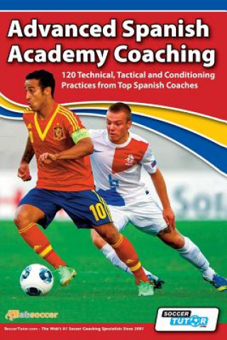Könyv Advanced Spanish Academy Coaching - 120 Technical, Tactical and Conditioning Practices from Top Spanish Coaches David Aznar