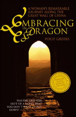 Carte Embracing the Dragon: A Woman's Remarkable Journey Along the Great Wall of China Polly Greeks