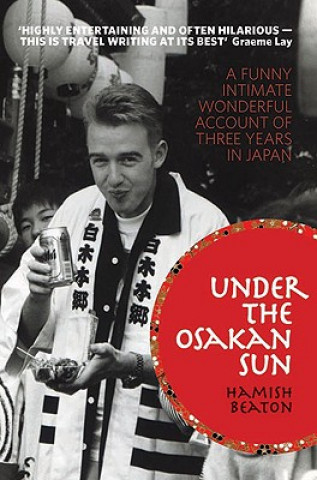 Könyv Under the Osakan Sun: A Funny, Intimate, Wonderful Account of Three Years in Japan Hamish Beaton