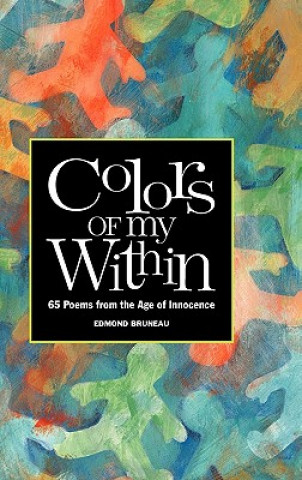 Kniha Colors of my Within - 65 Poems from the Age of Innocence Edmond A Bruneau