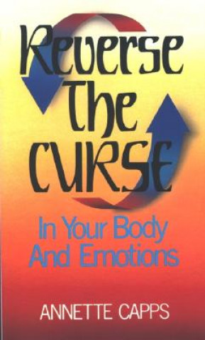 Carte Reverse the Curse: In Your Body and Emotions Annette Capps