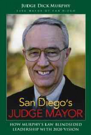 Книга San Diego's Judge Mayor: How Murphy's Law Blindsided Leadership with 2020 Vision Dick Murphy