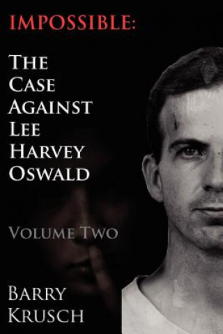 Carte Impossible: The Case Against Lee Harvey Oswald (Volume Two) Barry Krusch