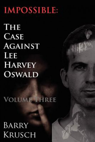 Könyv Impossible: The Case Against Lee Harvey Oswald (Volume Three) Barry Krusch