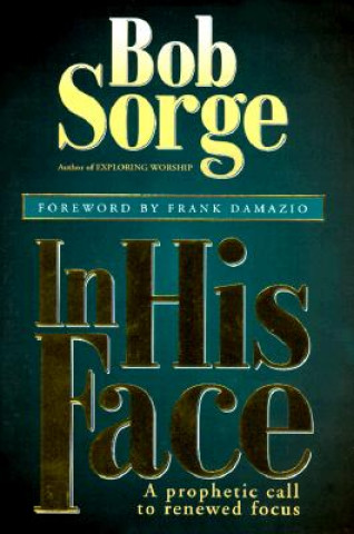 Kniha In His Face: A Prophetic Call to Renewed Focus Bob Sorge