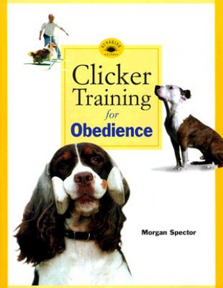 Könyv Clicker Training for Obedience: Shaping Top Performance--Positively Morgan Spector