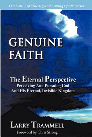 Carte Volume 7: Genuine Faith--The Eternal Perspective: Perceiving and Pursuing God and His Eternal, Invisible Kingdom Larry Arthur Trammell