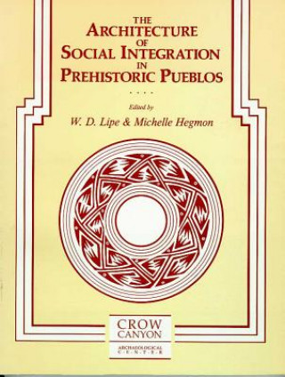 Book The Architecture of Social Integration in Prehistoric Pueblos William D. Lipe