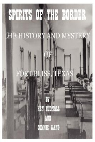 Könyv Spirits of the Border: The History and Mystery of Ft. Bliss, Texas Ken Hudnall