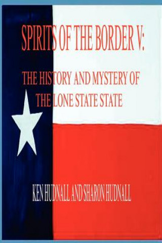 Carte Spirits of the Border V: The History and Mystery of the Lone Star State Ken Hudnall