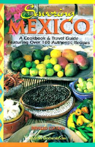 Книга Savoring Mexico: A Cookbook & Travel Guide to the Recipes & Regions of Mexico Sharon Cadwallader