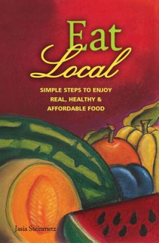 Книга Eat Local: Simple Steps to Enjoy Real, Healthy & Affordable Food Jasia Steinmentz