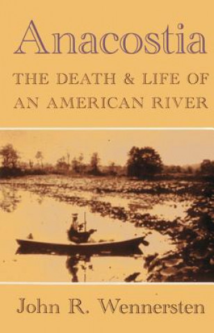 Книга Anacostia: The Death & Life of an American River John R. Wennersten