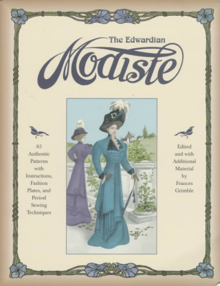 Carte The Edwardian Modiste: 85 Authentic Patterns with Instructions, Fashion Plates, and Period Sewing Techniques Frances Grimble