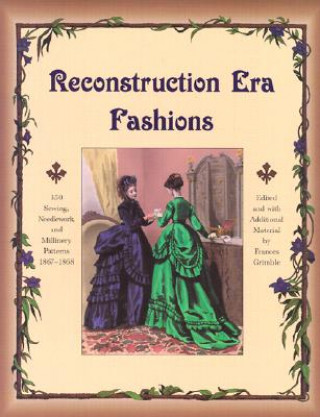 Książka Reconstruction Era Fashions: 350 Sewing, Needlework, and Millinery Patterns 1867-1868 Frances Grimble