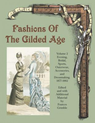 Könyv Fashions of the Gilded Age, Volume 2: Evening, Bridal, Sports, Outerwear, Accessories, and Dressmaking 1877-1882 Frances Grimble