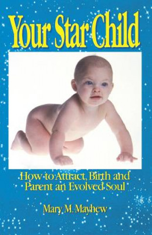 Carte Your Star Child: Attracting, Birthing and Parenting an Evolved Soul Mary M. Mayhew