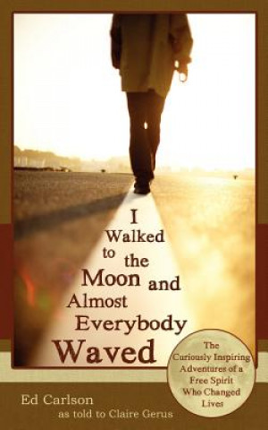 Kniha I Walked to the Moon and Almost Everybody Waved; The Curiously Inspiring Adventures of a Free Spirit Who Changed Lives Gerus Claire